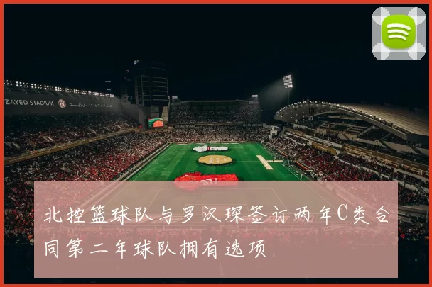 北控篮球队与罗汉琛签订两年C类合同第二年球队拥有选项